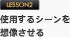 Lesson2 使用するシーンを想像させる