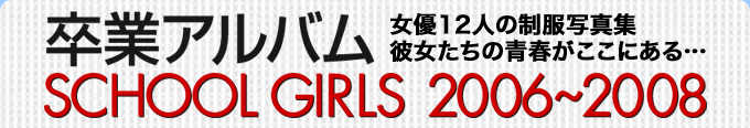 卒業アルバム SCHOOL GIRLS 2006〜2008